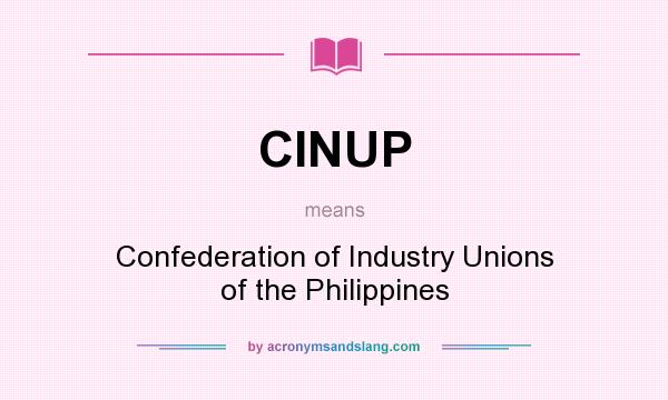 What does CINUP mean? It stands for Confederation of Industry Unions of the Philippines
