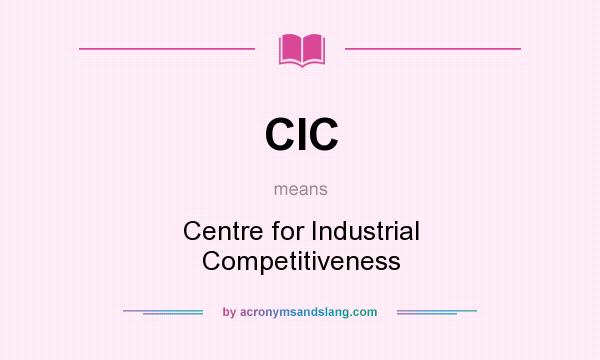 What does CIC mean? It stands for Centre for Industrial Competitiveness
