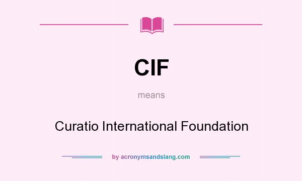 What does CIF mean? It stands for Curatio International Foundation
