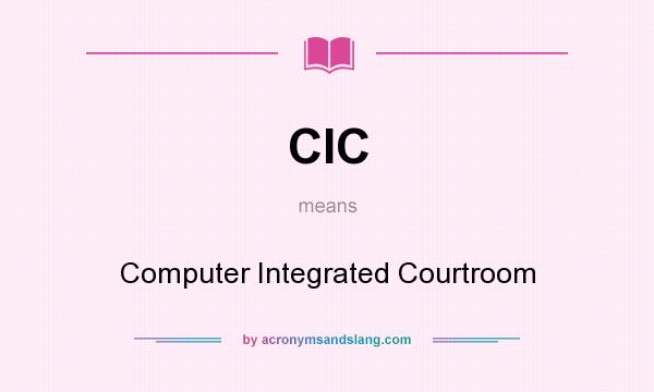 What does CIC mean? It stands for Computer Integrated Courtroom