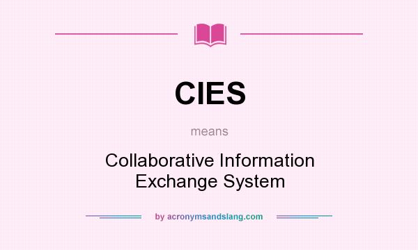 What does CIES mean? It stands for Collaborative Information Exchange System