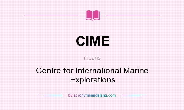 What does CIME mean? It stands for Centre for International Marine Explorations