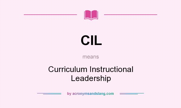 What does CIL mean? It stands for Curriculum Instructional Leadership