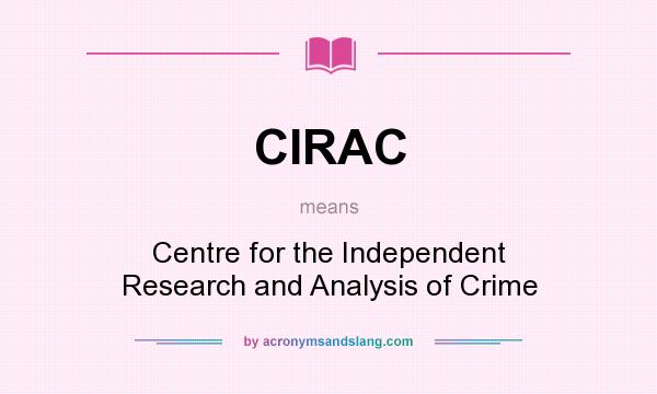 What does CIRAC mean? It stands for Centre for the Independent Research and Analysis of Crime