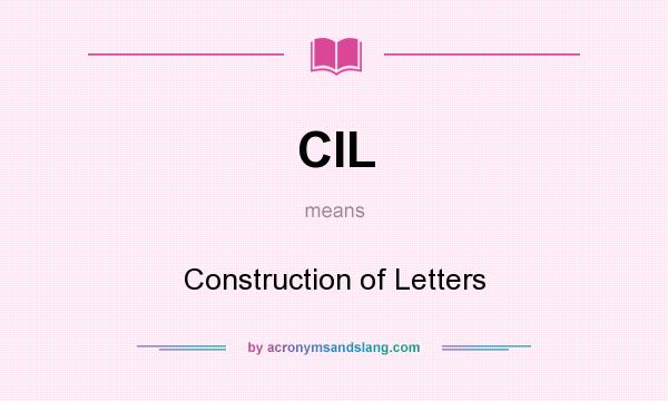 What does CIL mean? It stands for Construction of Letters