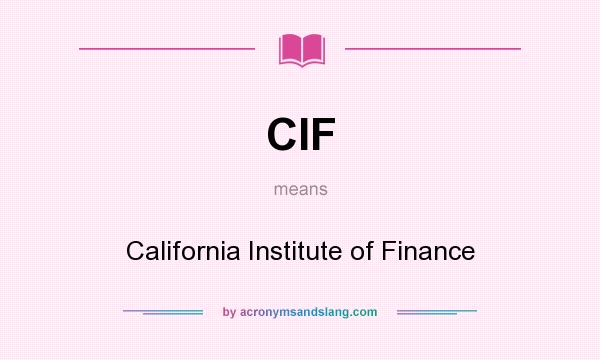 What does CIF mean? It stands for California Institute of Finance