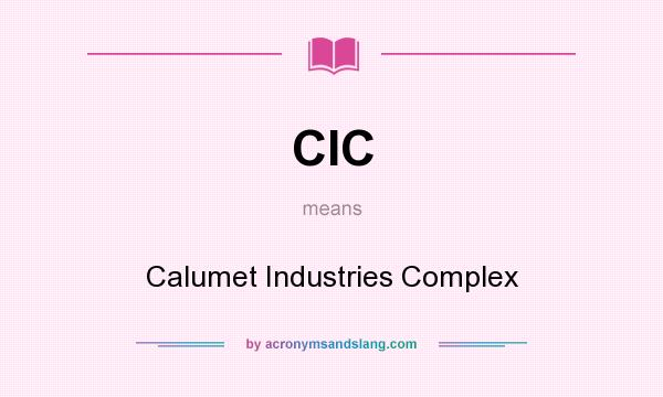 What does CIC mean? It stands for Calumet Industries Complex