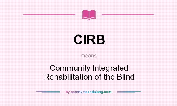 What does CIRB mean? It stands for Community Integrated Rehabilitation of the Blind