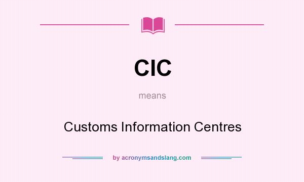 What does CIC mean? It stands for Customs Information Centres