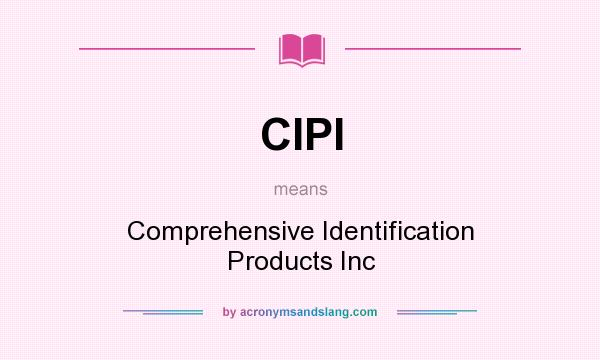 What does CIPI mean? It stands for Comprehensive Identification Products Inc