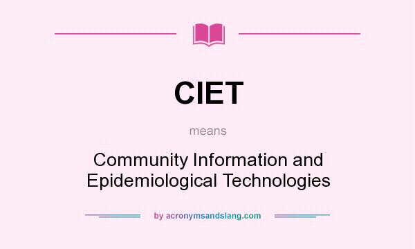 What does CIET mean? It stands for Community Information and Epidemiological Technologies
