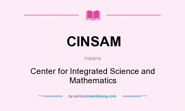 What does CINSAM mean? It stands for Center for Integrated Science and Mathematics