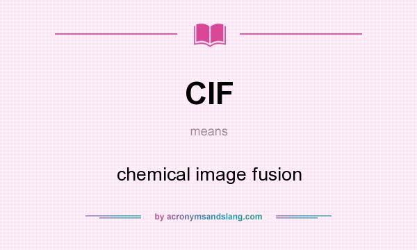 What does CIF mean? It stands for chemical image fusion