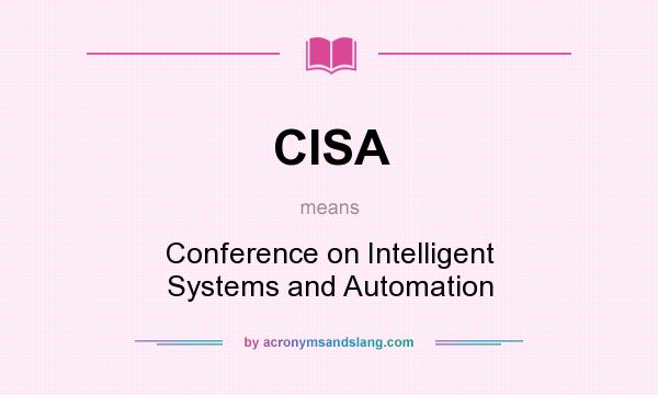 What does CISA mean? It stands for Conference on Intelligent Systems and Automation