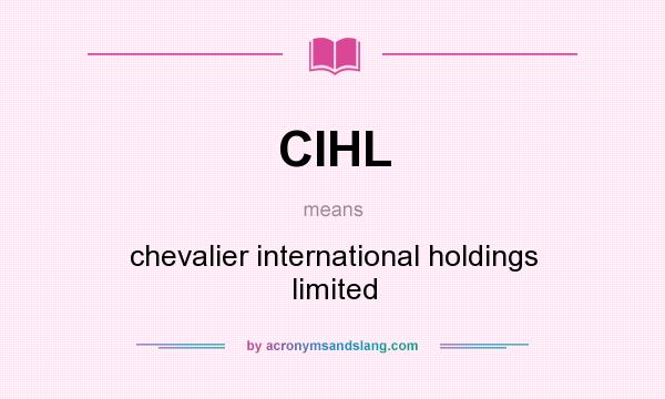 What does CIHL mean? It stands for chevalier international holdings limited