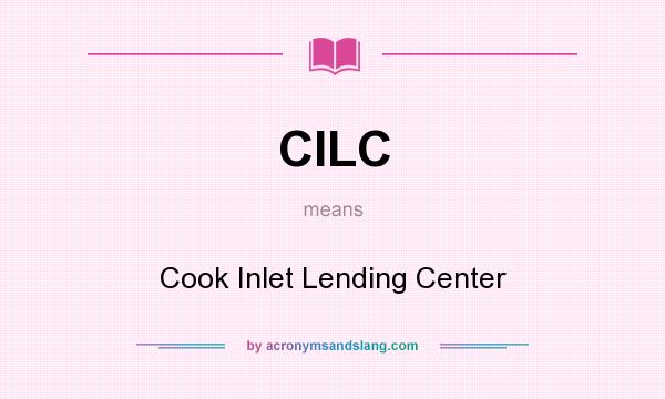 What does CILC mean? It stands for Cook Inlet Lending Center