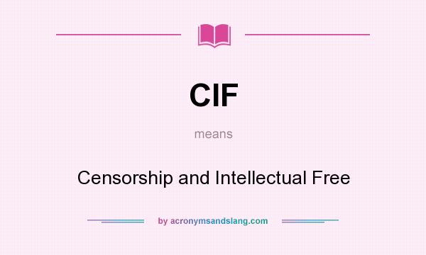 What does CIF mean? It stands for Censorship and Intellectual Free