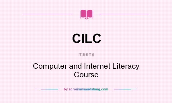 What does CILC mean? It stands for Computer and Internet Literacy Course