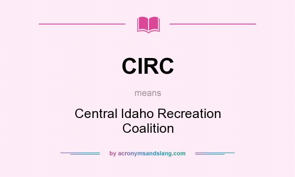 What does CIRC mean? It stands for Central Idaho Recreation Coalition