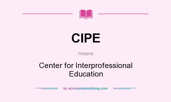 What does CIPE mean? It stands for Center for Interprofessional Education