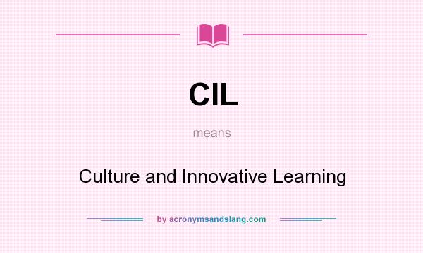 What does CIL mean? It stands for Culture and Innovative Learning