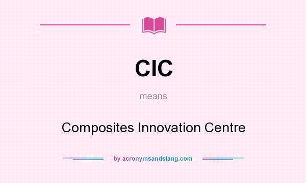 What does CIC mean? It stands for Composites Innovation Centre