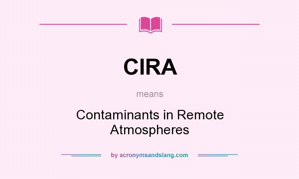 What does CIRA mean? It stands for Contaminants in Remote Atmospheres