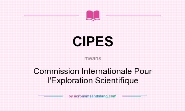 What does CIPES mean? It stands for Commission Internationale Pour l`Exploration Scientifique