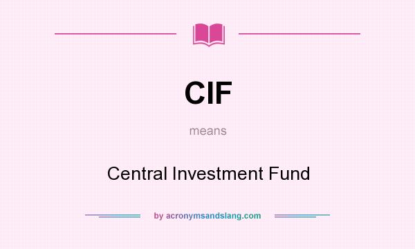 What does CIF mean? It stands for Central Investment Fund