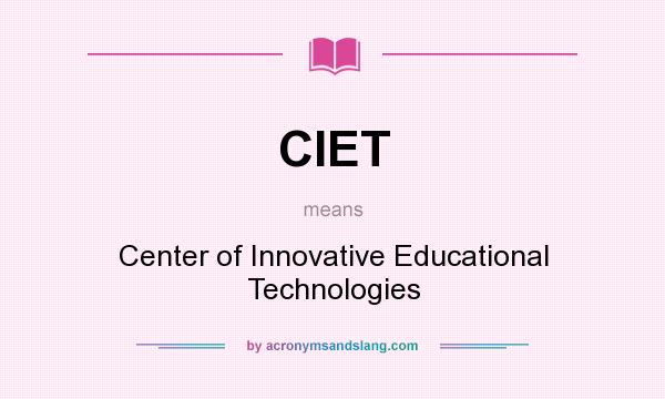 What does CIET mean? It stands for Center of Innovative Educational Technologies