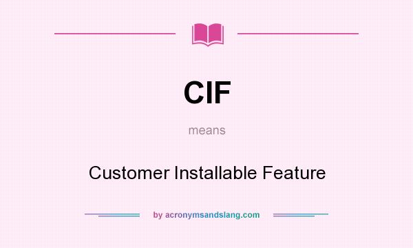 What does CIF mean? It stands for Customer Installable Feature