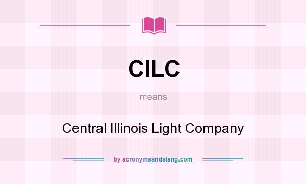 What does CILC mean? It stands for Central Illinois Light Company
