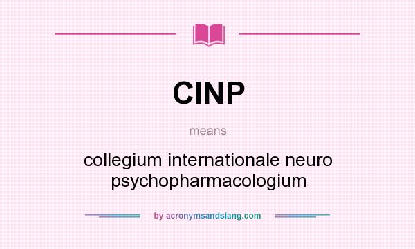 What does CINP mean? It stands for collegium internationale neuro psychopharmacologium