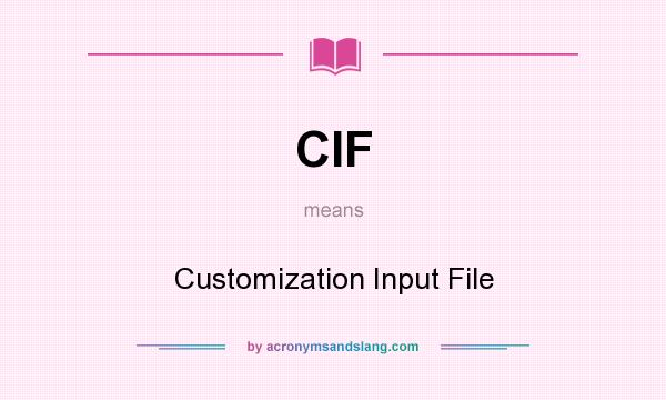 What does CIF mean? It stands for Customization Input File