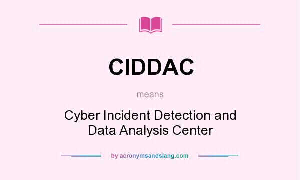 What does CIDDAC mean? It stands for Cyber Incident Detection and Data Analysis Center