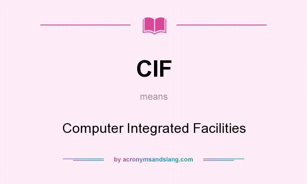 What does CIF mean? It stands for Computer Integrated Facilities