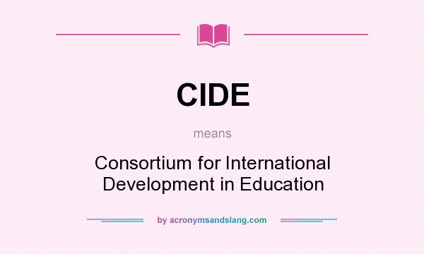 What does CIDE mean? It stands for Consortium for International Development in Education