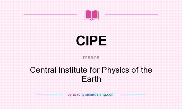 What does CIPE mean? It stands for Central Institute for Physics of the Earth
