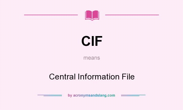What does CIF mean? It stands for Central Information File