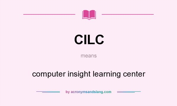 What does CILC mean? It stands for computer insight learning center