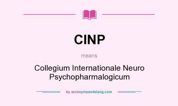 What does CINP mean? It stands for Collegium Internationale Neuro Psychopharmalogicum