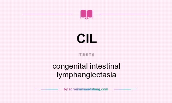 What does CIL mean? It stands for congenital intestinal lymphangiectasia