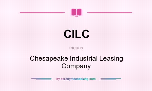 What does CILC mean? It stands for Chesapeake Industrial Leasing Company