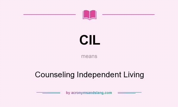 What does CIL mean? It stands for Counseling Independent Living