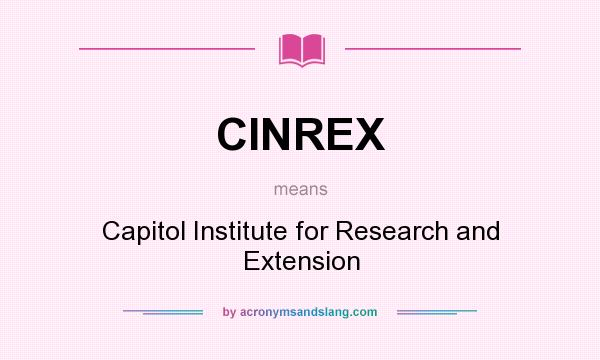 What does CINREX mean? It stands for Capitol Institute for Research and Extension