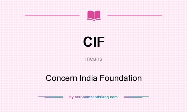 What does CIF mean? It stands for Concern India Foundation