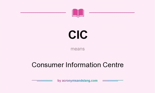 What does CIC mean? It stands for Consumer Information Centre