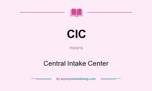 What does CIC mean? It stands for Central Intake Center