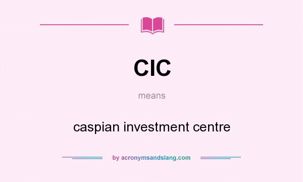 What does CIC mean? It stands for caspian investment centre