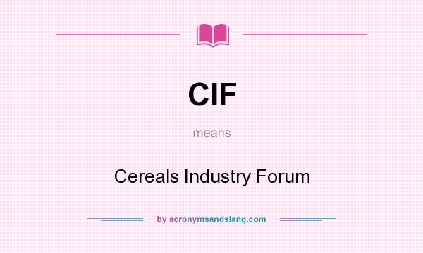 What does CIF mean? It stands for Cereals Industry Forum